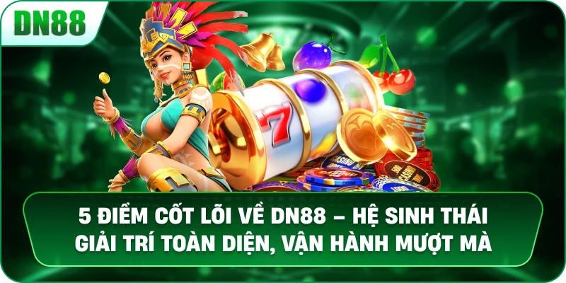 5 Điểm Cốt Lõi Về DN88 – Hệ Sinh Thái Giải Trí Toàn Diện, Vận Hành Mượt Mà